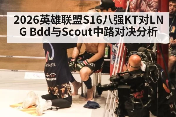 2026英雄联盟S16八强KT对LNG Bdd与Scout中路对决分析